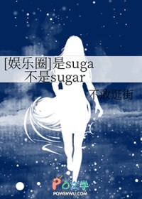 [娱乐圈同人] 是suga不是sugar